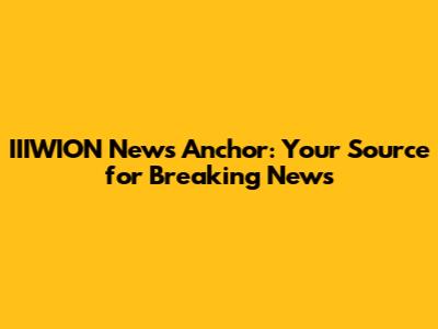 IIIWION News Anchor: Your Source for Breaking News
