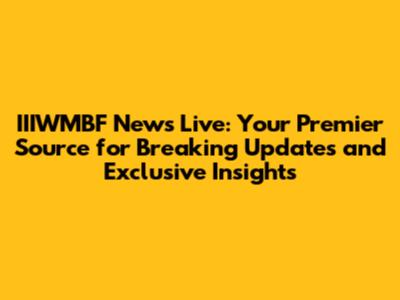 IIIWMBF News Live: Your Premier Source for Breaking Updates and Exclusive Insights