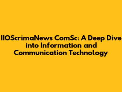 IIOScrimaNews ComSc: A Deep Dive into Information and Communication Technology