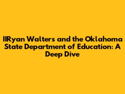 IIRyan Walters and the Oklahoma State Department of Education: A Deep Dive