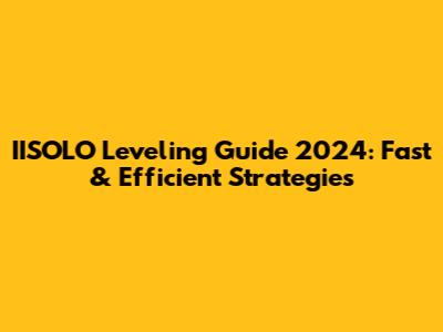 IISOLO Leveling Guide 2024: Fast & Efficient Strategies