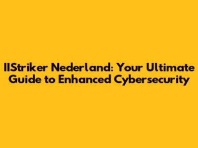 IIStriker Nederland: Your Ultimate Guide to Enhanced Cybersecurity
