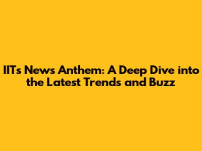 IITs' News Anthem: A Deep Dive into the Latest Trends and Buzz