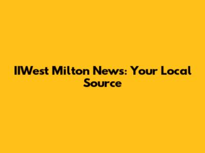 IIWest Milton News: Your Local Source