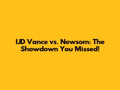 IJD Vance vs. Newsom: The Showdown You Missed!