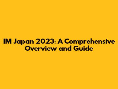 IM Japan 2023: A Comprehensive Overview and Guide