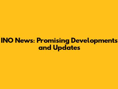 INO News: Promising Developments and Updates