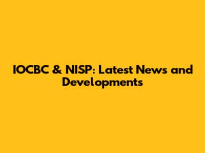 IOCBC & NISP: Latest News and Developments