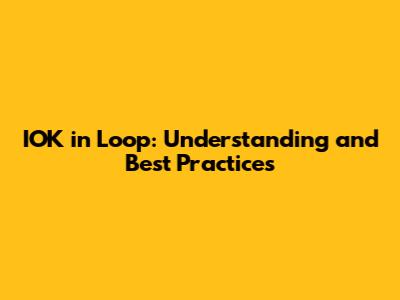 IOK in Loop: Understanding and Best Practices