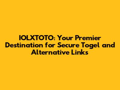 IOLXTOTO: Your Premier Destination for Secure Togel and Alternative Links