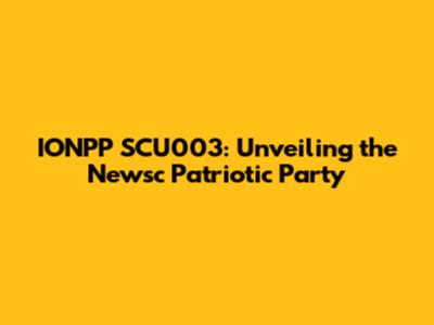 IONPP SCU003: Unveiling the Newsc Patriotic Party