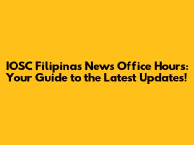 IOSC Filipinas News Office Hours: Your Guide to the Latest Updates!