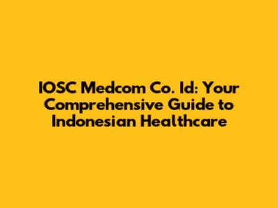 IOSC Medcom Co. Id: Your Comprehensive Guide to Indonesian Healthcare