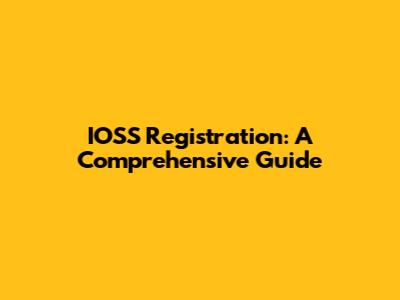 IOSS Registration: A Comprehensive Guide