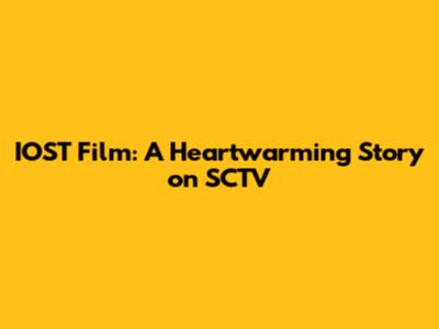 IOST Film: A Heartwarming Story on SCTV
