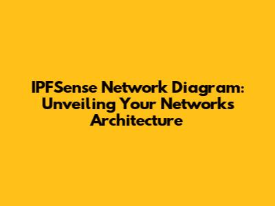 IPFSense Network Diagram: Unveiling Your Network's Architecture