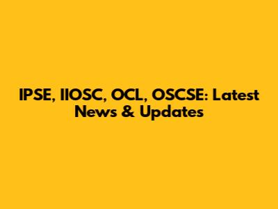 IPSE, IIOSC, OCL, OSCSE: Latest News & Updates