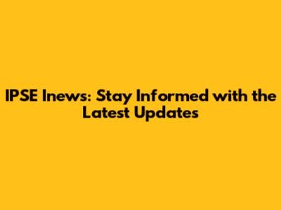 IPSE Inews: Stay Informed with the Latest Updates