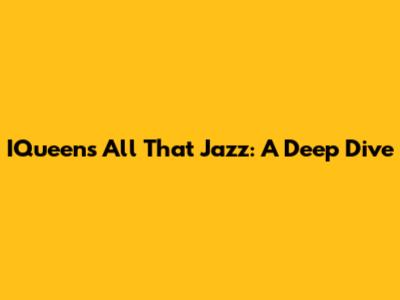 IQueen's All That Jazz: A Deep Dive