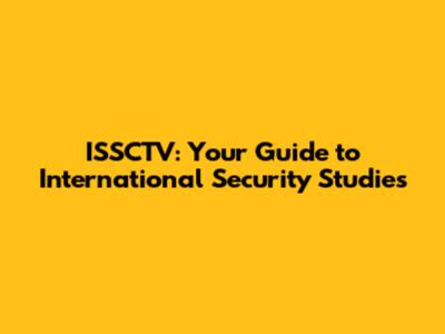 ISSCTV: Your Guide to International Security Studies