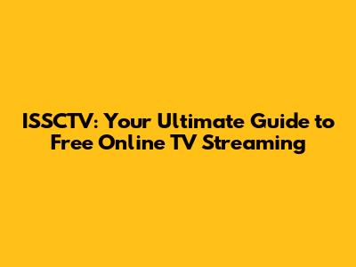 ISSCTV: Your Ultimate Guide to Free Online TV Streaming