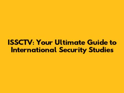 ISSCTV: Your Ultimate Guide to International Security Studies