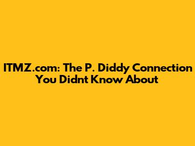 ITMZ.com: The P. Diddy Connection You Didn't Know About