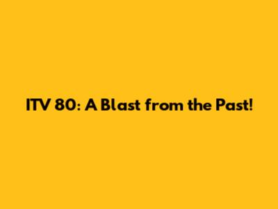 ITV 80: A Blast from the Past!