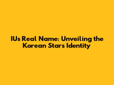 IU's Real Name: Unveiling the Korean Star's Identity