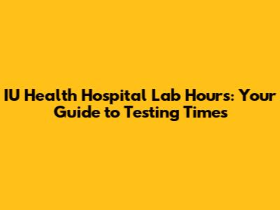 IU Health Hospital Lab Hours: Your Guide to Testing Times