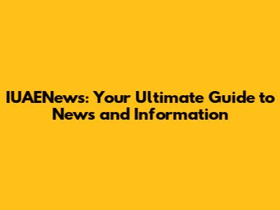 IUAENews: Your Ultimate Guide to News and Information