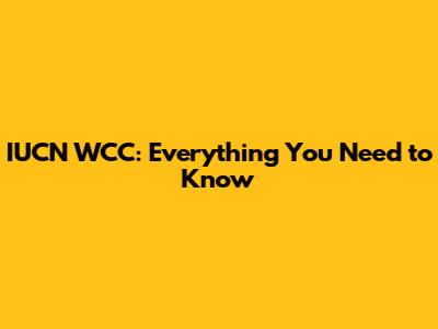 IUCN WCC: Everything You Need to Know