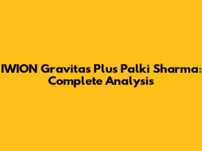 IWION Gravitas Plus Palki Sharma: Complete Analysis