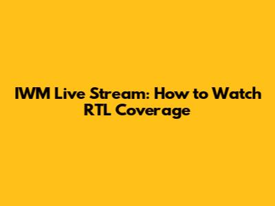 IWM Live Stream: How to Watch RTL Coverage