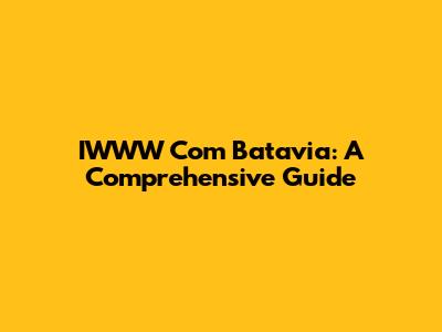 IWWW Com Batavia: A Comprehensive Guide