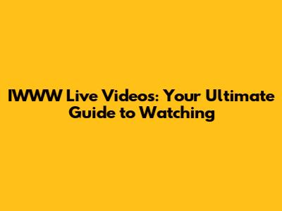 IWWW Live Videos: Your Ultimate Guide to Watching