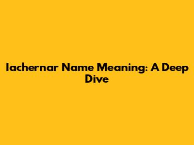 Iachernar Name Meaning: A Deep Dive