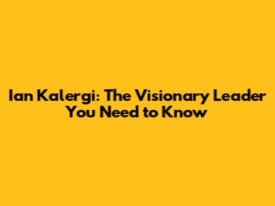 Ian Kalergi: The Visionary Leader You Need to Know
