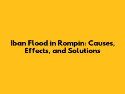 Iban Flood in Rompin: Causes, Effects, and Solutions