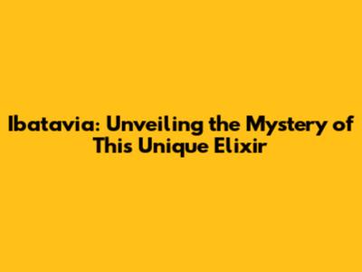 Ibatavia: Unveiling the Mystery of This Unique Elixir