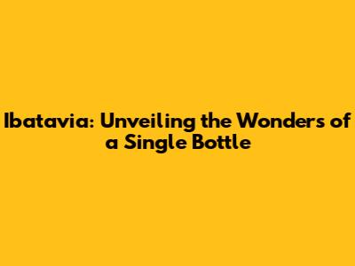 Ibatavia: Unveiling the Wonders of a Single Bottle