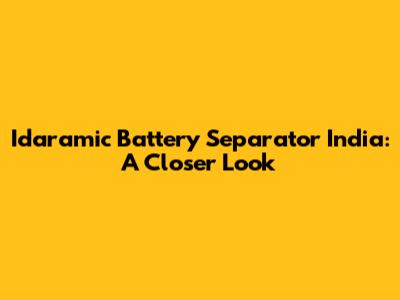 Idaramic Battery Separator India: A Closer Look