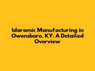 Idaramic Manufacturing in Owensboro, KY: A Detailed Overview
