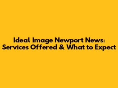 Ideal Image Newport News: Services Offered & What to Expect