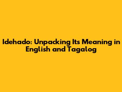 Idehado: Unpacking Its Meaning in English and Tagalog