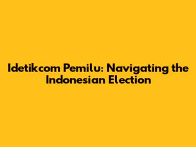 Idetikcom Pemilu: Navigating the Indonesian Election