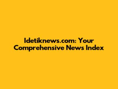 Idetiknews.com: Your Comprehensive News Index