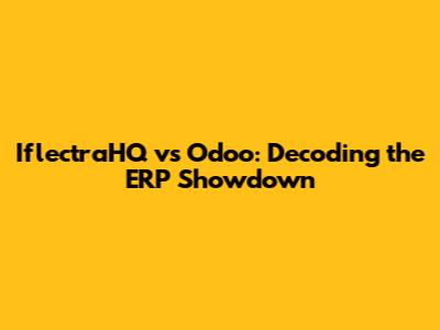 IflectraHQ vs Odoo: Decoding the ERP Showdown