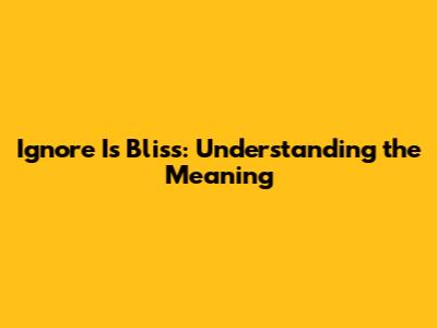 Ignore Is Bliss: Understanding the Meaning