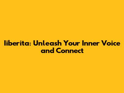 Iiberita: Unleash Your Inner Voice and Connect